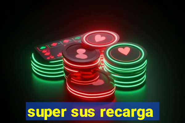 super sus recarga